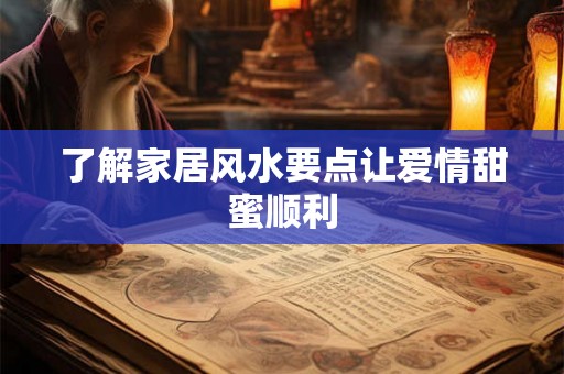 了解家居风水要点让爱情甜蜜顺利 了解家居风水要点让爱情甜蜜顺利