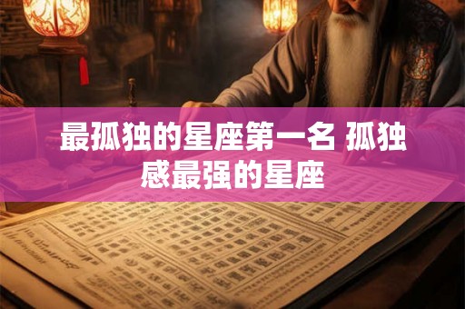 最孤独的星座第一名 孤独感最强的星座
