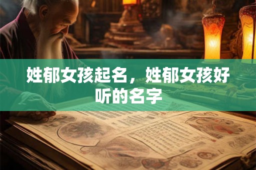 姓郁女孩起名,姓郁女孩好听的名字 姓郁女孩起名,姓郁女孩好听的名字