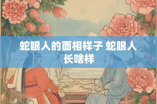 蛇眼人的面相样子 蛇眼人长啥样