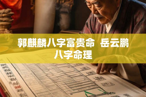 郭麒麟八字富贵命  岳云鹏八字命理