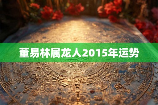 董易林属龙人2015年运势