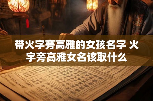 带火字旁高雅的女孩名字 火字旁高雅女名该取什么