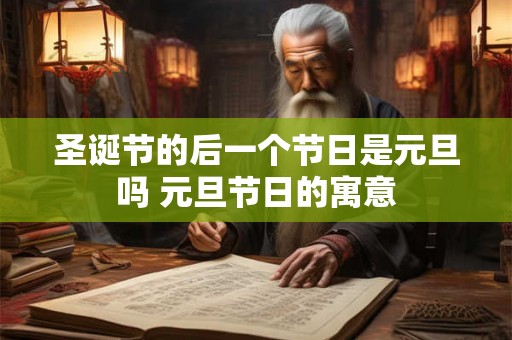 圣诞节的后一个节日是元旦吗 元旦节日的寓意