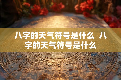 八字的天气符号是什么  八字的天气符号是什么