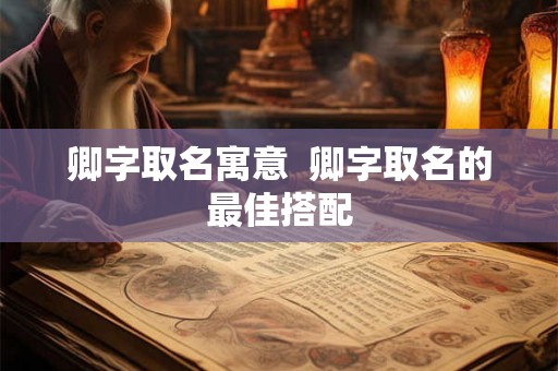 卿字取名寓意  卿字取名的最佳搭配