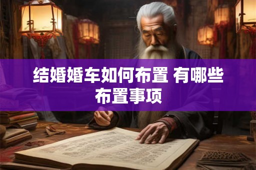 结婚婚车如何布置 有哪些布置事项