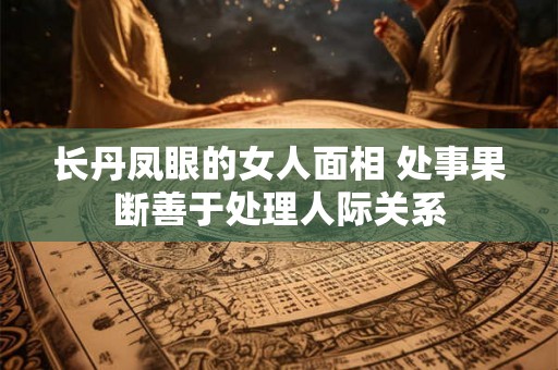 长丹凤眼的女人面相 处事果断善于处理人际关系