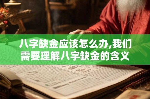 八字缺金应该怎么办,我们需要理解八字缺金的含义