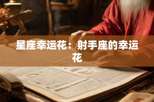 星座幸运花:射手座的幸运花 星座幸运花:射手座的幸运花