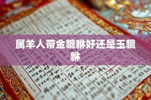 属羊人带金貔貅好还是玉貔貅