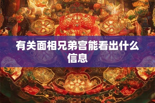 有关面相兄弟宫能看出什么信息