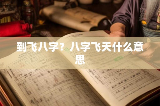 到飞八字？八字飞天什么意思