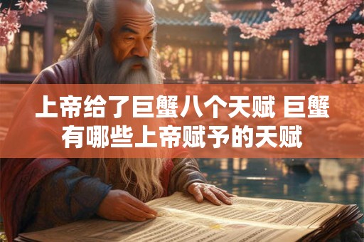 上帝给了巨蟹八个天赋 巨蟹有哪些上帝赋予的天赋 上帝给了巨蟹八个天赋 巨蟹有哪些上帝赋予的天赋