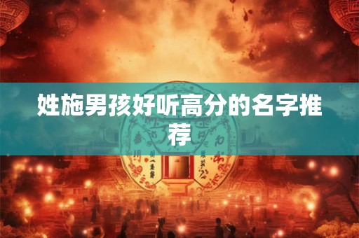 姓施男孩好听高分的名字推荐