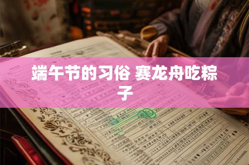 端午节的习俗 赛龙舟吃粽子