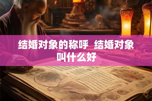 结婚对象的称呼  结婚对象叫什么好