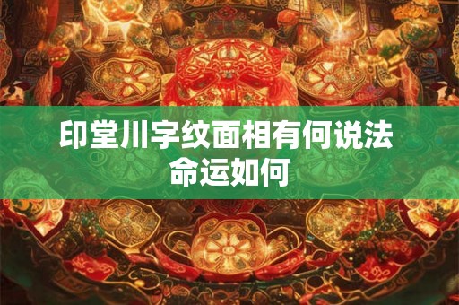 印堂川字纹面相有何说法 命运如何
