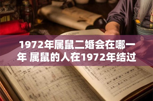 1972年属鼠二婚会在哪一年 属鼠的人在1972年结过婚那么他们的二婚会在哪一年举行