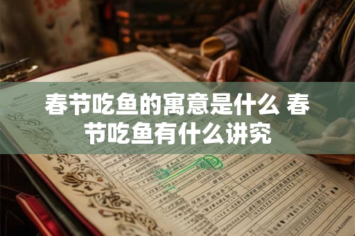 春节吃鱼的寓意是什么 春节吃鱼有什么讲究