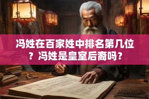 冯姓在百家姓中排名第几位？冯姓是皇室后裔吗？