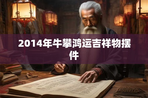 2014年牛攀鸿运吉祥物摆件