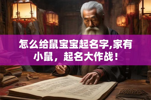怎么给鼠宝宝起名字,家有小鼠，起名大作战！