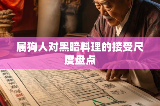 属狗人对黑暗料理的接受尺度盘点