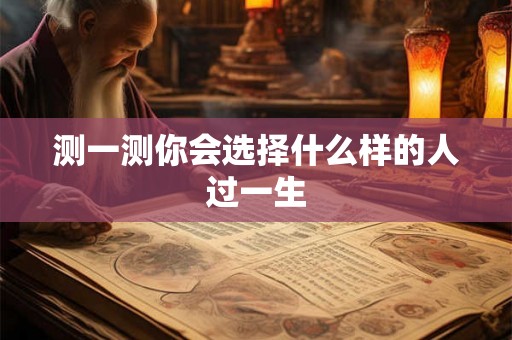 测一测你会选择什么样的人过一生