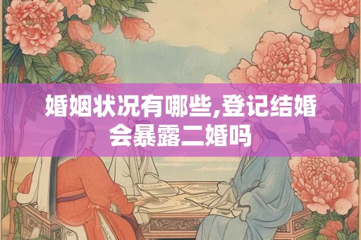 婚姻状况有哪些,登记结婚会暴露二婚吗