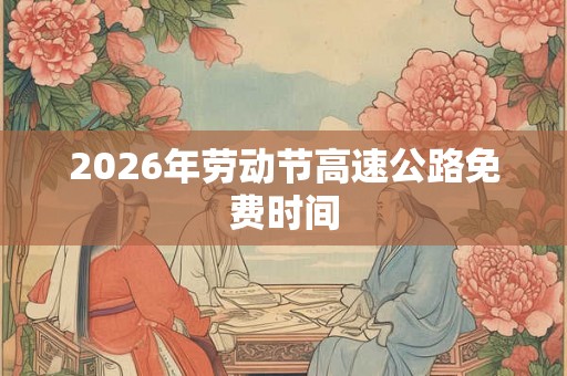 2026年劳动节高速公路免费时间