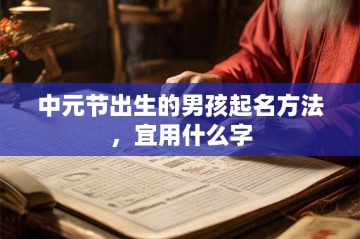 中元节出生的男孩起名方法，宜用什么字
