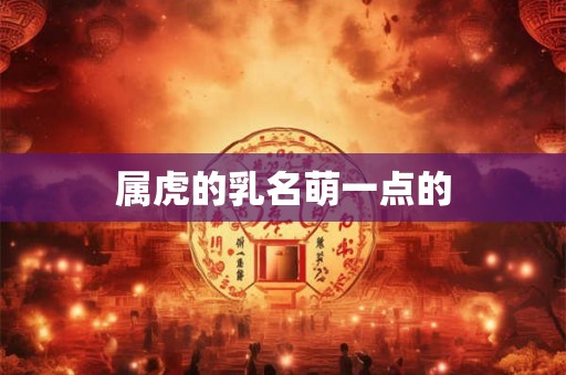 属虎的乳名萌一点的