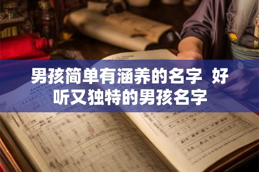 男孩简单有涵养的名字  好听又独特的男孩名字