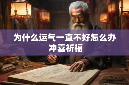 为什么运气一直不好怎么办 冲喜祈福 为什么运气一直不好怎么办 冲喜祈福