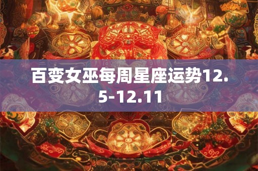 百变女巫每周星座运势12.5-12.11