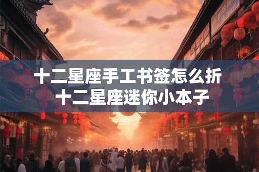 十二星座手工书签怎么折  十二星座迷你小本子