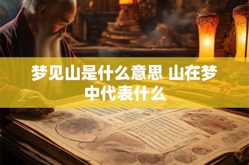 梦见山是什么意思 山在梦中代表什么