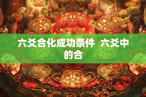 六爻合化成功条件  六爻中的合