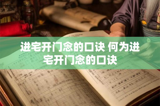 进宅开门念的口诀 何为进宅开门念的口诀 进宅开门念的口诀 何为进宅开门念的口诀