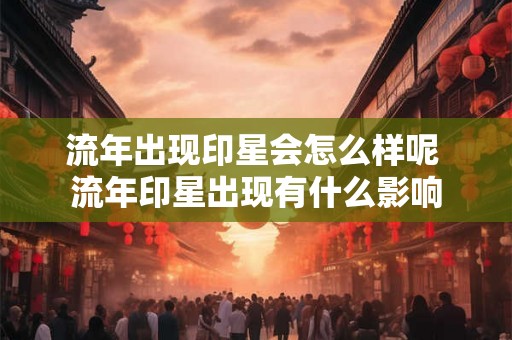 流年出现印星会怎么样呢 流年印星出现有什么影响
