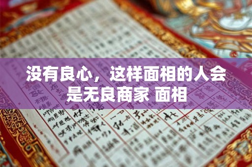 没有良心，这样面相的人会是无良商家 面相