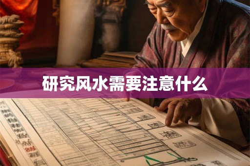 研究风水需要注意什么 研究风水需要注意什么
