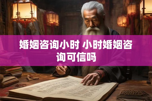 婚姻咨询小时 小时婚姻咨询可信吗