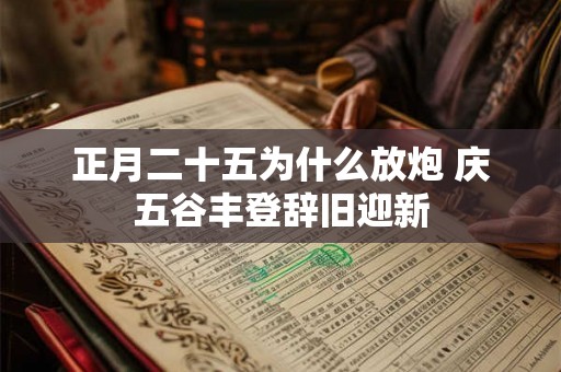 正月二十五为什么放炮 庆五谷丰登辞旧迎新