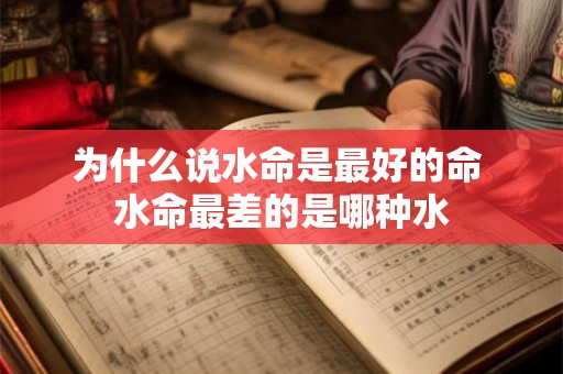 为什么说水命是最好的命 水命最差的是哪种水 为什么说水命是最好的命 水命最差的是哪种水