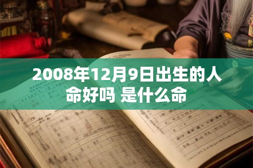 2008年12月9日出生的人命好吗 是什么命