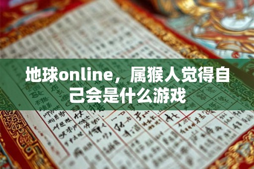 地球online，属猴人觉得自己会是什么游戏