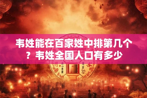 韦姓能在百家姓中排第几个？韦姓全国人口有多少