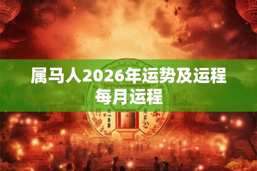 属马人2026年运势及运程每月运程 属马人2026年运势及运程每月运程